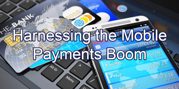 Harnessing The Mobile Payments Boom